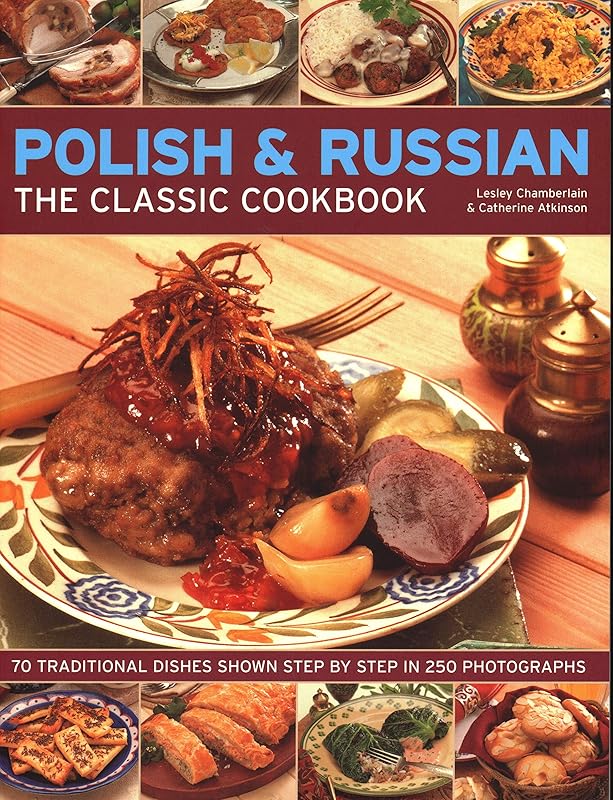Polish & Russian: The Classic Cookbook: 70 Traditional Dishes Shown Step By Step In 250 Photographs by Lesley Chamberlain
