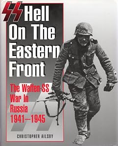 SS: Hell on the Eastern Front – The Waffen SS War in Russia 1941 - 1945