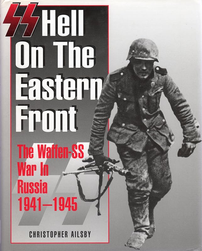 SS: Hell on the Eastern Front – The Waffen SS War in Russia 1941 - 1945 by Christopher Ailsby