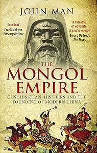 The Mongol Empire: Genghis Khan, His Heirs and the Founding of Modern China
