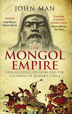The Mongol Empire: Genghis Khan, His Heirs and the Founding of Modern China