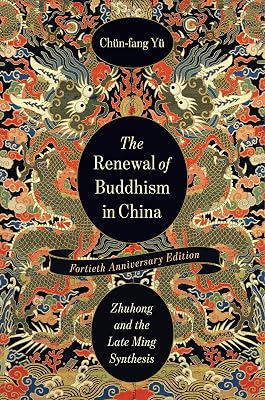 The Renewal of Buddhism in China: Zhuhong and the Late Ming Synthesis (The Sheng Yen Series in Chinese Buddhist Studies)