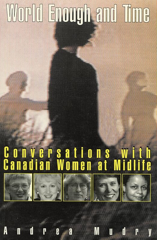 World Enough and Time: Conversations with Canadian Women at Midlife by Andrea Mudry
