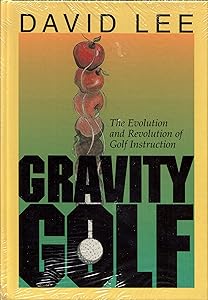 Gravity Golf: The Evolution & Revolution of Golf Instruction by David C. Lee