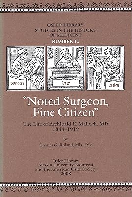 Osler Library Studies in the History of Medicine. Number 11: "Noted Surgeon, Fine Citizen" : The Life of Archibald E. Malloch, MD 1844-1919