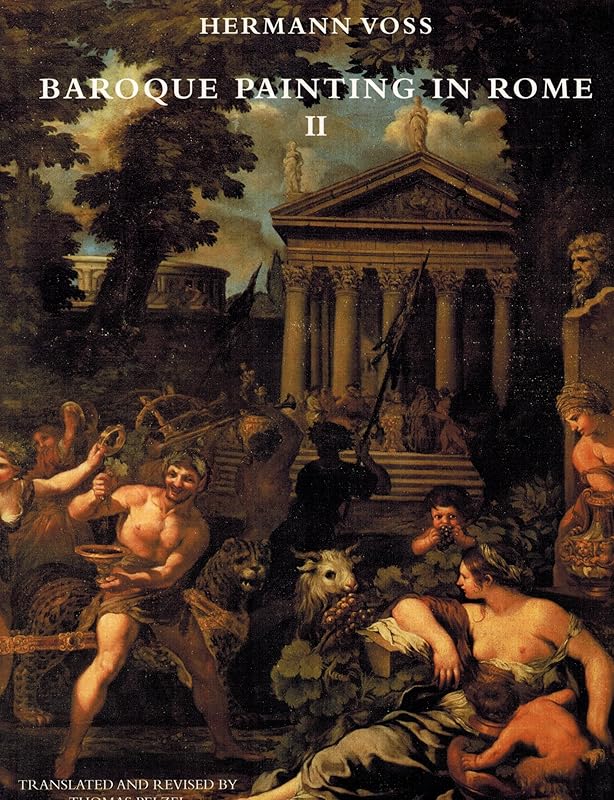 Baroque Painting in Rome, II: The High and Late Baroque, Rococo and Early Neoclassicism, 1620-1790 by Hermann Voss