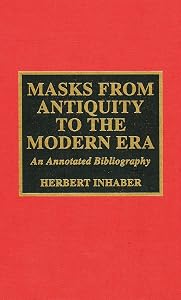 Masks from Antiquity to the Modern Era by Herbert Inhaber