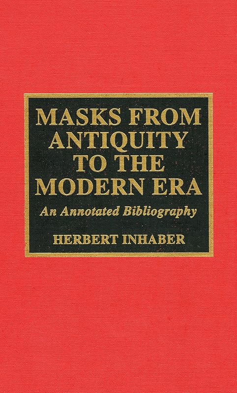 Masks from Antiquity to the Modern Era by Herbert Inhaber