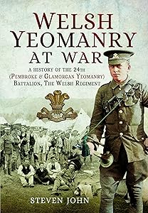 Welsh Yeomanry at War: A History of the 24th (Pembroke and Glamorgan) Battalion The Welsh Regiment