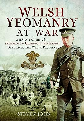 Welsh Yeomanry at War: A History of the 24th (Pembroke and Glamorgan) Battalion The Welsh Regiment