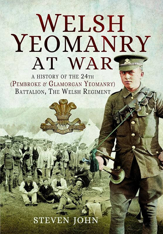 Welsh Yeomanry at War: A History of the 24th (Pembroke and Glamorgan) Battalion The Welsh Regiment by Steven John