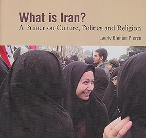 What Is Iran?: A Primer on Culture, Politics and Religion by Laurie Blanton Pierce