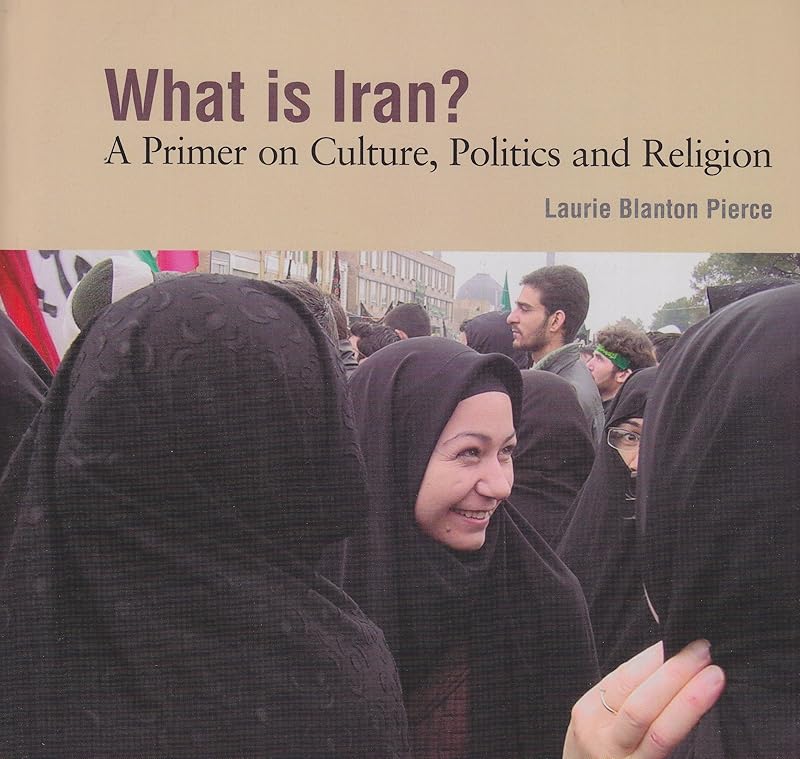 What Is Iran?: A Primer on Culture, Politics and Religion by Laurie Blanton Pierce