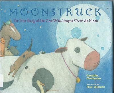 Moonstruck: The True Story of the Cow Who Jumped Over the Moon