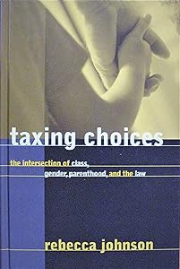 Taxing Choices: The Intersection of Class, Gender, Parenthood, and the Law (Law and Society) by Rebecca Johnson