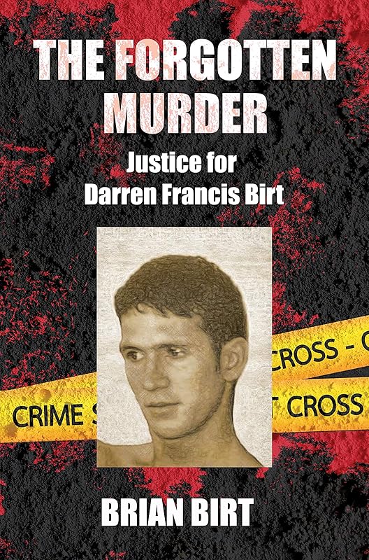 THE FORGOTTEN MURDER: Justice for Darren Francis Birt by Brian Birt
