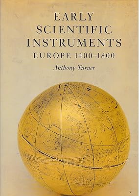 Early Scientific Instruments: Europe, 1400-1800