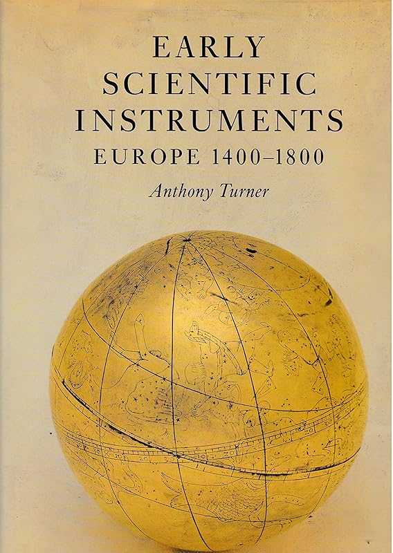 Early Scientific Instruments: Europe, 1400-1800 by Anthony Turner