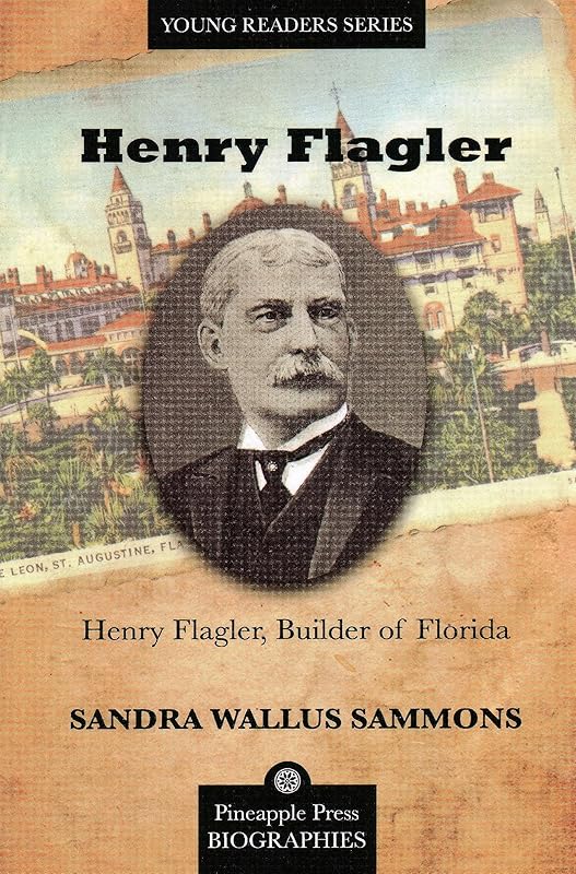 Henry Flagler, Builder of Florida (Pineapple Press Biography) by Sandra Wallus Sammons