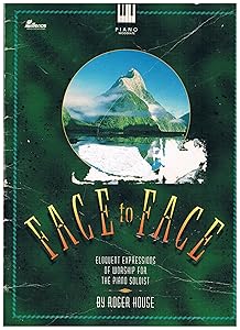 Face to Face Eloquent Expressions of Worship for the Piano Soloist by Roger House