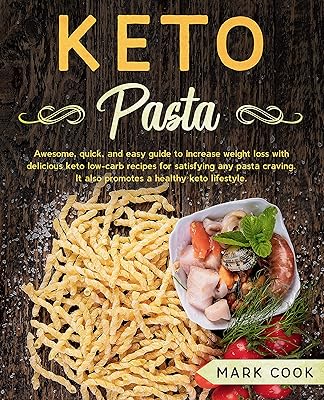 Keto Pasta: Awesome, Quick, And Easy Guide to Increase Weight Loss with Delicious Keto Low-Carb Recipes for Satisfying Any Pasta Craving. It Also Promotes A Healthy Keto Lifestyle.