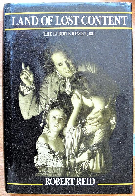 Land of Lost Content: The Luddite Revolt, 1812 by Robert Reid