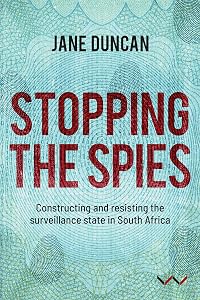 Stopping the Spies: Constructing and resisting the surveillance state in South Africa