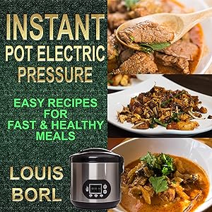 Instant Pot Electric Pressure: Easy Recipes for Fast & Healthy Meals by Louis Borl