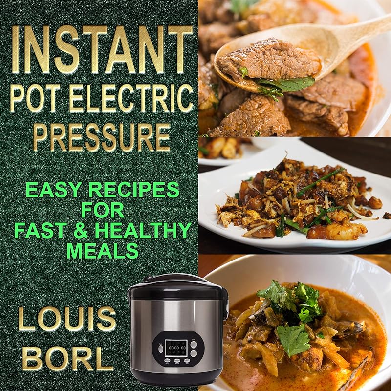 Instant Pot Electric Pressure: Easy Recipes for Fast & Healthy Meals by Louis Borl