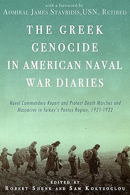 The Greek Genocide in American Naval War Diaries: Naval Commanders Report and Protest Death Marches and Massacres in Turkey's Pontus Region, 1921-1922
