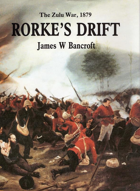 Rorkes Drift the Zulu War 1879 by James W Bancroft