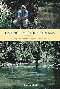 Fishing Limestone Streams: A Complete Guide To Fishing These Unique Waters by Charles Meck