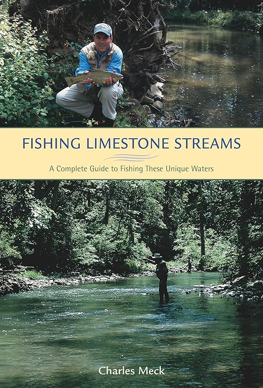 Fishing Limestone Streams: A Complete Guide To Fishing These Unique Waters by Charles Meck