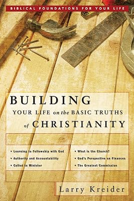 Building Your Life on the Basic Truths of Christianity: Biblical Foundation for Your Life Series: Biblical Foundations for Your Life