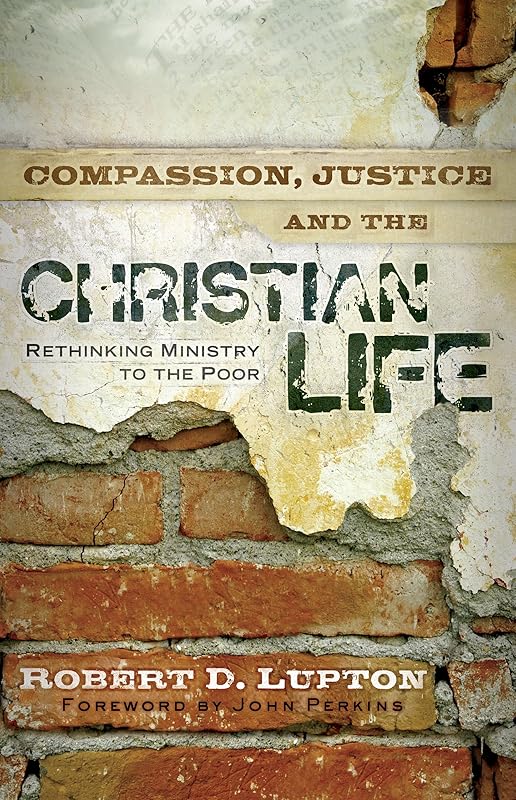 Compassion, Justice, and the Christian Life: Rethinking Ministry to the Poor by Robert D. Lupton