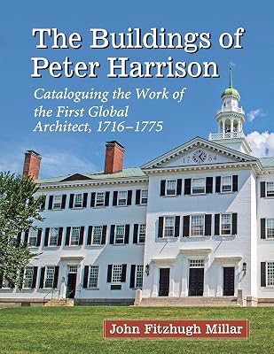 The Buildings of Peter Harrison: Cataloguing the Work of the First Global Architect, 1716-1775