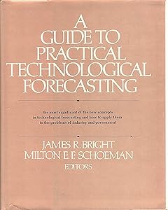 A Guide to practical technological forecasting by James R. Bright
