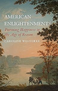 American Enlightenments: Pursuing Happiness in the Age of Reason (The Lewis Walpole Series in Eighteenth-Century Culture and History) by Caroline Winterer