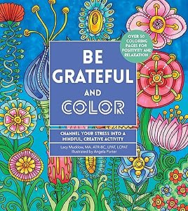 Be Grateful and Color: Channel Your Stress into a Mindful, Creative Activity (Volume 7) (Creative Coloring, 7)