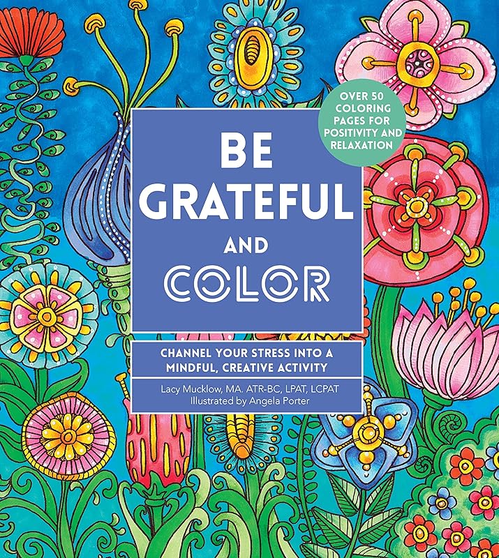 Be Grateful and Color: Channel Your Stress into a Mindful, Creative Activity (Volume 7) (Creative Coloring, 7) by Lacy Mucklow