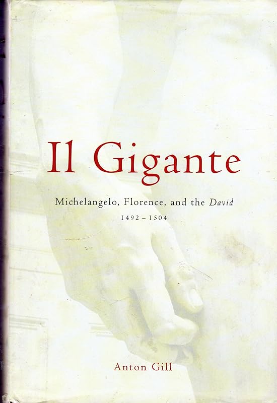 Il Gigante: Michelangelo, Florence, and the David 1492--1504 by Anton Gill