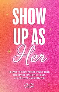 Show Up as Her: Ten Laws for Reclaiming Your Power, Embodying Magnetic Energy, and Positive Manifestation (Self Love Book for Women, Miracle Journal Manifestation) by CiiCii