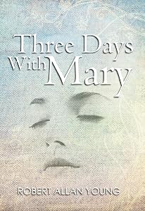 Three Days with Mary by Robert Allan Young
