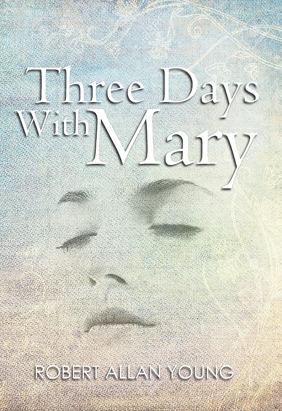 Three Days with Mary by Robert Allan Young