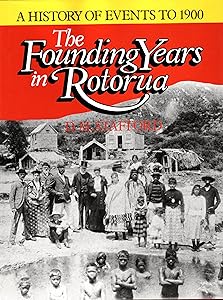 The Founding Years in Rotorua: A History of Events to 1900 by D.M. Stafford