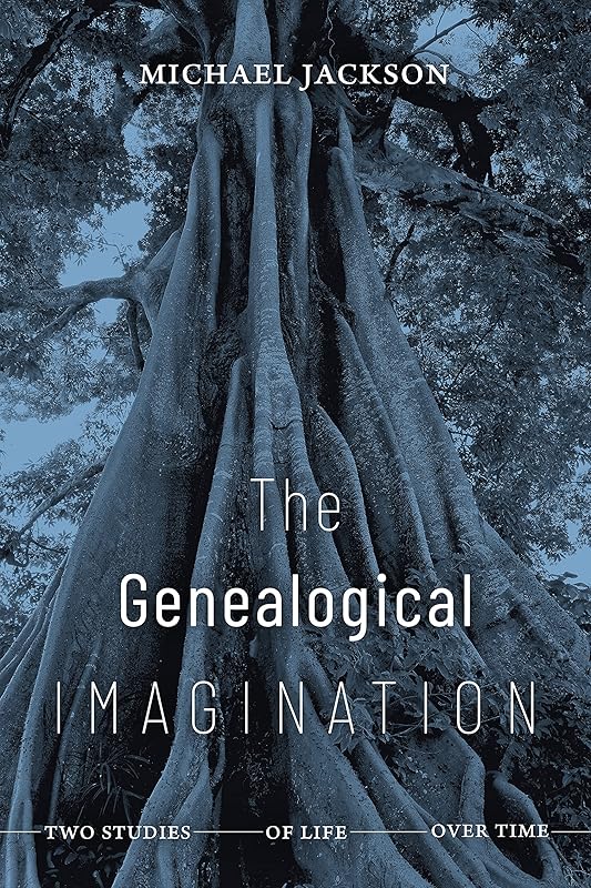 The Genealogical Imagination: Two Studies of Life over Time by Michael Jackson