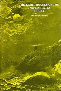 The Light-Houses of the United States in 1874: With Life in a Lighthouse, Life on the South Shoals Lightship, and Heroism in the Lighthouse Service by Charles Nordhoff