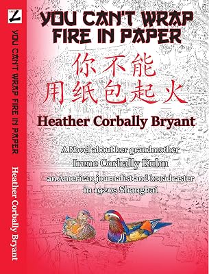 You Can't Wrap Fire in Paper: A novel about her grandmother, Irene Corbally Kuhn, an American journalist and broadcaster in 1920s Shanghai