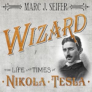Wizard: The Life and Times of Nikola Tesla: Biography of a Genius by Marc J. Seifer