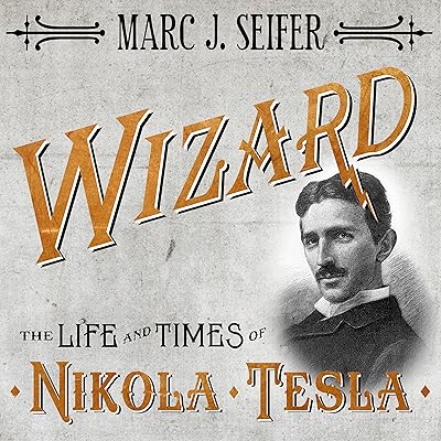 Wizard: The Life and Times of Nikola Tesla: Biography of a Genius